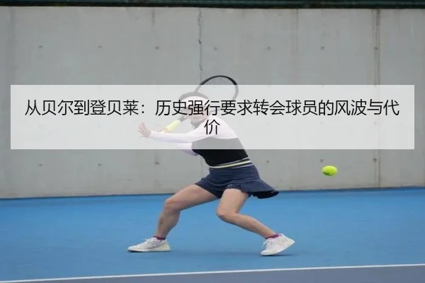 从贝尔到登贝莱:历史强行要求转会球员的风波与代价